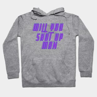 Will You Shut Up Man text Hoodie